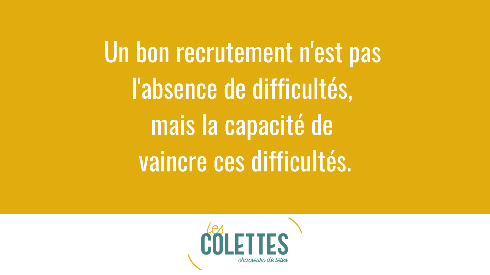 Un bon recrutement n'est pas l'absence de difficultés, mais la capacité de vaincre ces difficultés.